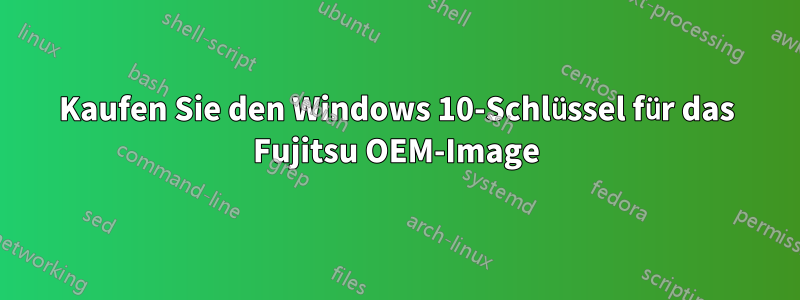 Kaufen Sie den Windows 10-Schlüssel für das Fujitsu OEM-Image