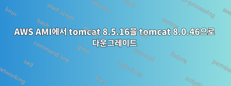 AWS AMI에서 tomcat 8.5.16을 tomcat 8.0.46으로 다운그레이드