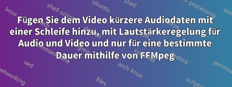 Fügen Sie dem Video kürzere Audiodaten mit einer Schleife hinzu, mit Lautstärkeregelung für Audio und Video und nur für eine bestimmte Dauer mithilfe von FFMpeg