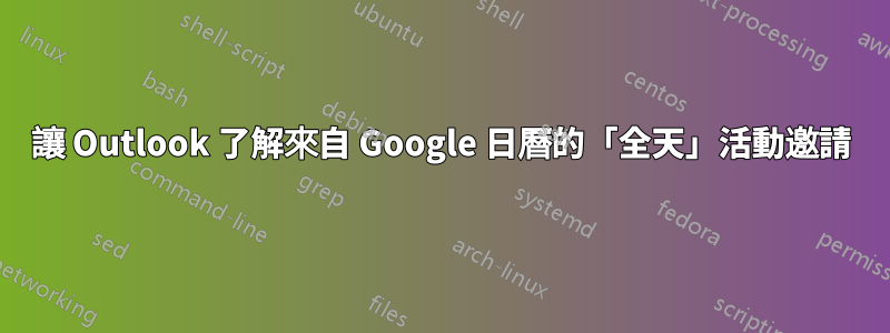 讓 Outlook 了解來自 Google 日曆的「全天」活動邀請