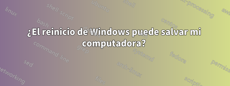¿El reinicio de Windows puede salvar mi computadora?