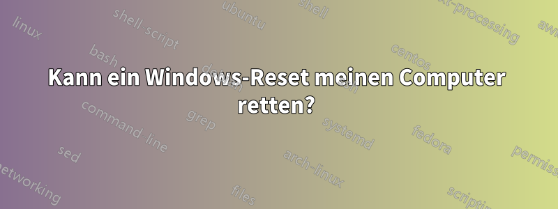 Kann ein Windows-Reset meinen Computer retten?