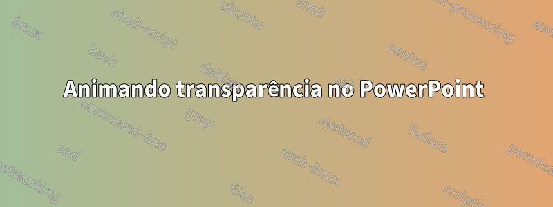 Animando transparência no PowerPoint