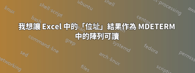 我想讓 Excel 中的「位址」結果作為 MDETERM 中的陣列可讀