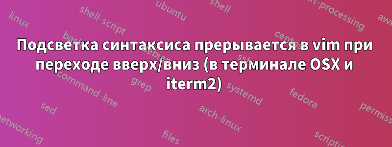 Подсветка синтаксиса прерывается в vim при переходе вверх/вниз (в терминале OSX и iterm2)