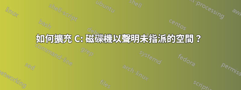 如何擴充 C: 磁碟機以聲明未指派的空間？