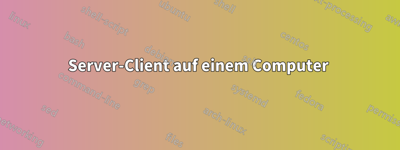 Server-Client auf einem Computer