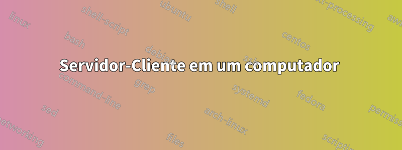 Servidor-Cliente em um computador