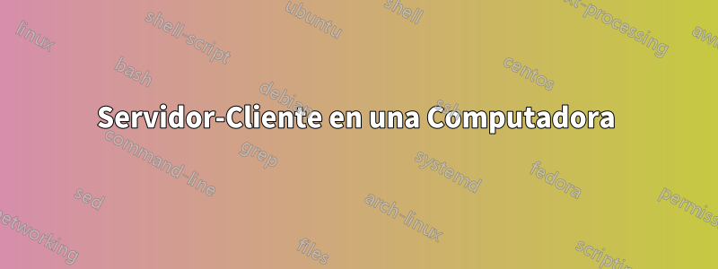 Servidor-Cliente en una Computadora