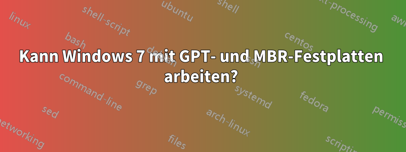 Kann Windows 7 mit GPT- und MBR-Festplatten arbeiten?