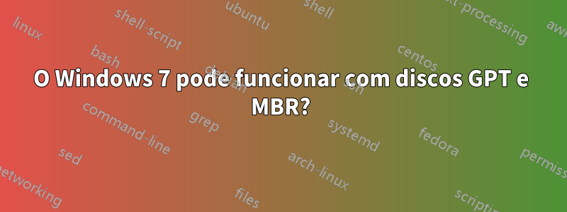 O Windows 7 pode funcionar com discos GPT e MBR?