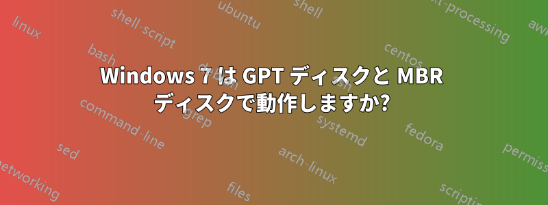 Windows 7 は GPT ディスクと MBR ディスクで動作しますか?