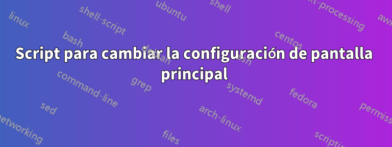 Script para cambiar la configuración de pantalla principal