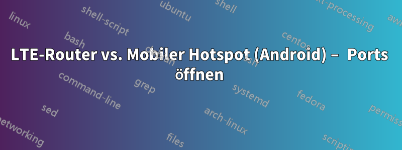 LTE-Router vs. Mobiler Hotspot (Android) – Ports öffnen
