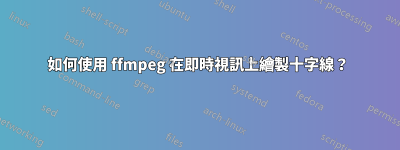 如何使用 ffmpeg 在即時視訊上繪製十字線？
