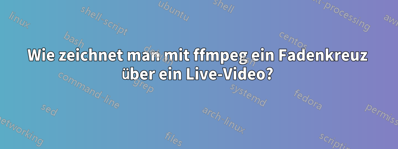 Wie zeichnet man mit ffmpeg ein Fadenkreuz über ein Live-Video?