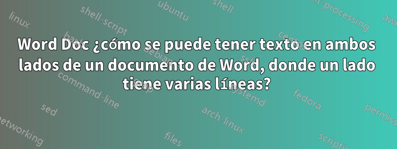 Word Doc ¿cómo se puede tener texto en ambos lados de un documento de Word, donde un lado tiene varias líneas?