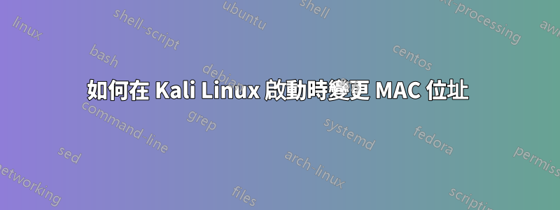 如何在 Kali Linux 啟動時變更 MAC 位址