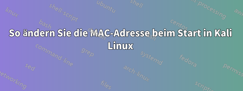 So ändern Sie die MAC-Adresse beim Start in Kali Linux