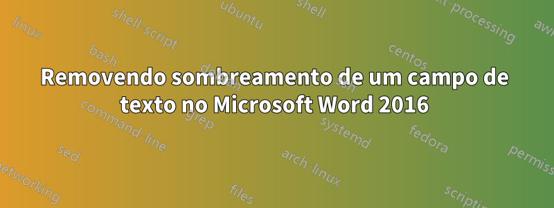 Removendo sombreamento de um campo de texto no Microsoft Word 2016