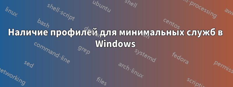 Наличие профилей для минимальных служб в Windows