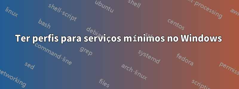 Ter perfis para serviços mínimos no Windows