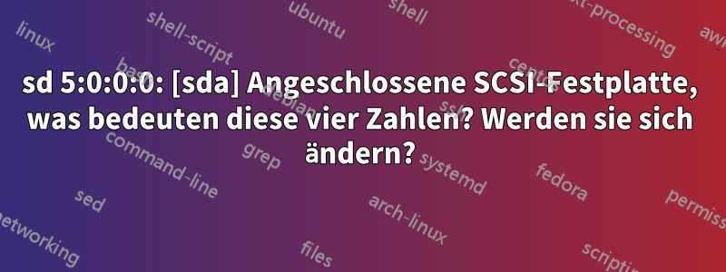 sd 5:0:0:0: [sda] Angeschlossene SCSI-Festplatte, was bedeuten diese vier Zahlen? Werden sie sich ändern?