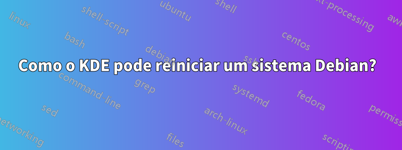 Como o KDE pode reiniciar um sistema Debian? 