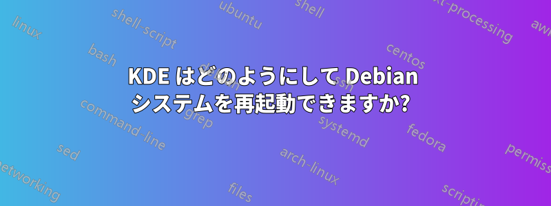 KDE はどのようにして Debian システムを再起動できますか? 