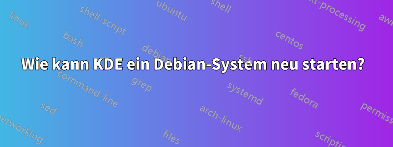 Wie kann KDE ein Debian-System neu starten? 