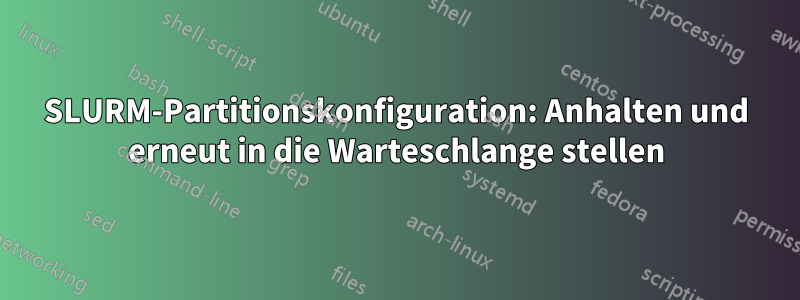 SLURM-Partitionskonfiguration: Anhalten und erneut in die Warteschlange stellen