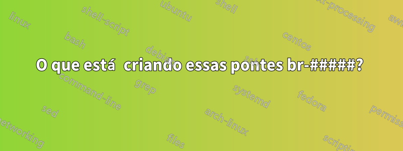 O que está criando essas pontes br-#####?