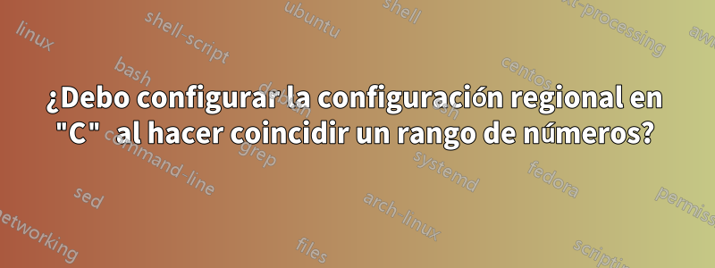¿Debo configurar la configuración regional en "C" al hacer coincidir un rango de números?