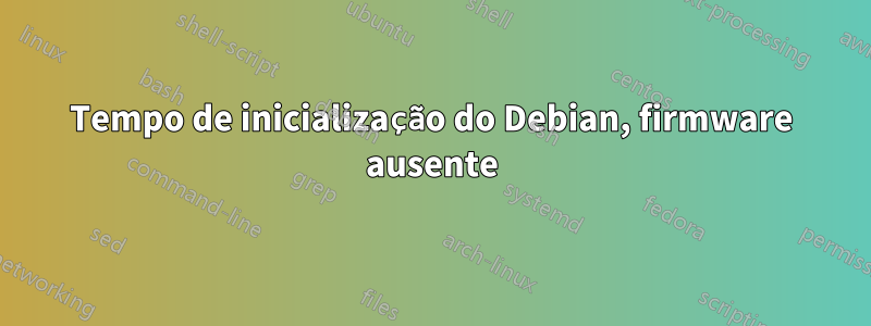 Tempo de inicialização do Debian, firmware ausente