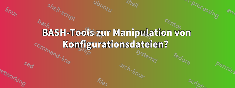 BASH-Tools zur Manipulation von Konfigurationsdateien? 