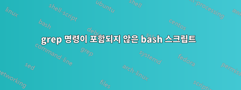 grep 명령이 포함되지 않은 bash 스크립트 