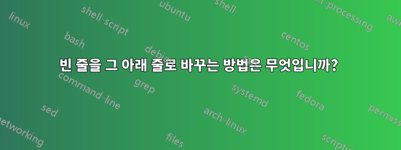 빈 줄을 그 아래 줄로 바꾸는 방법은 무엇입니까?