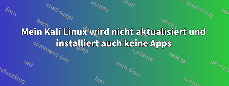 Mein Kali Linux wird nicht aktualisiert und installiert auch keine Apps