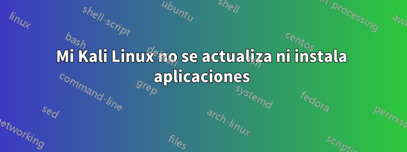 Mi Kali Linux no se actualiza ni instala aplicaciones