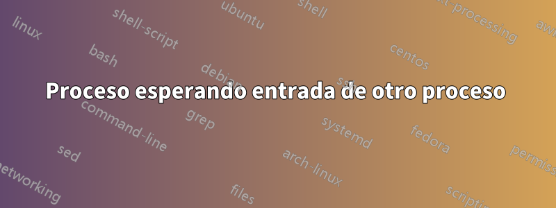 Proceso esperando entrada de otro proceso