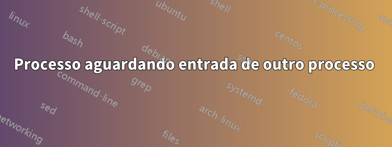 Processo aguardando entrada de outro processo