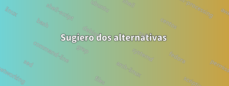 Sugiero dos alternativas