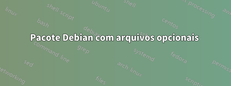 Pacote Debian com arquivos opcionais