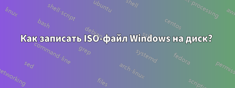 Как записать ISO-файл Windows на диск?