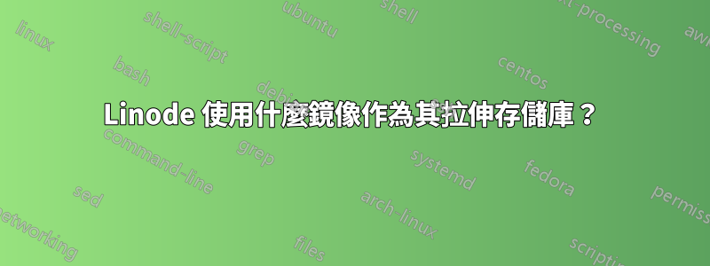 Linode 使用什麼鏡像作為其拉伸存儲庫？