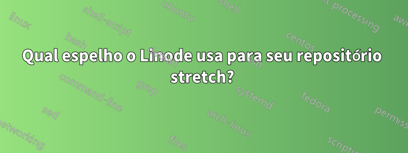 Qual espelho o Linode usa para seu repositório stretch?