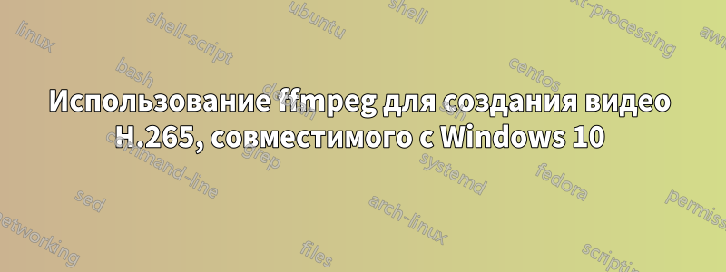 Использование ffmpeg для создания видео H.265, совместимого с Windows 10