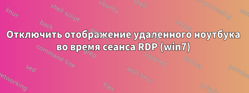 Отключить отображение удаленного ноутбука во время сеанса RDP (win7)