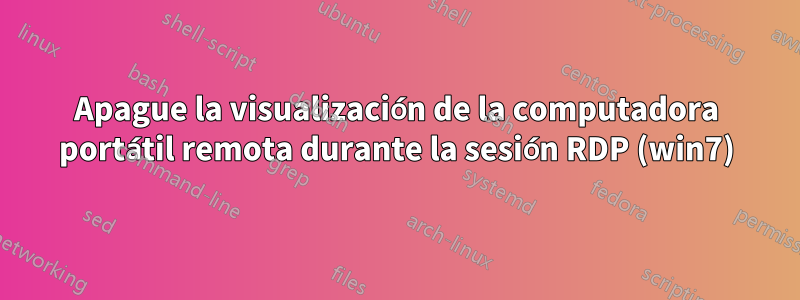 Apague la visualización de la computadora portátil remota durante la sesión RDP (win7)