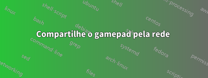 Compartilhe o gamepad pela rede